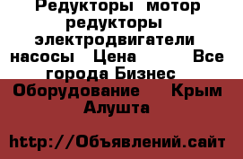 Редукторы, мотор-редукторы, электродвигатели, насосы › Цена ­ 123 - Все города Бизнес » Оборудование   . Крым,Алушта